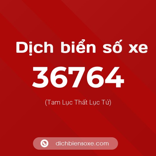Ý nghĩa biển số xe 36764 là gì?