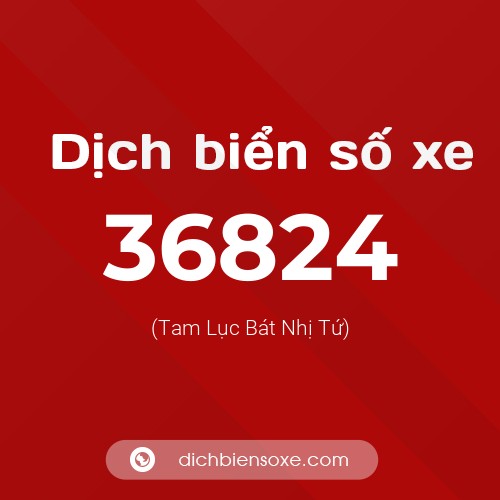 Ý nghĩa biển số xe 36824 là gì?
