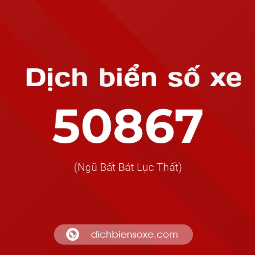 Ý nghĩa biển số xe 50867 là gì?