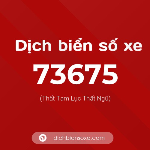 Ý nghĩa biển số xe 73675 là gì?