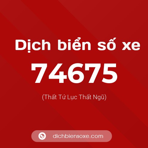 Ý nghĩa biển số xe 74675 là gì?