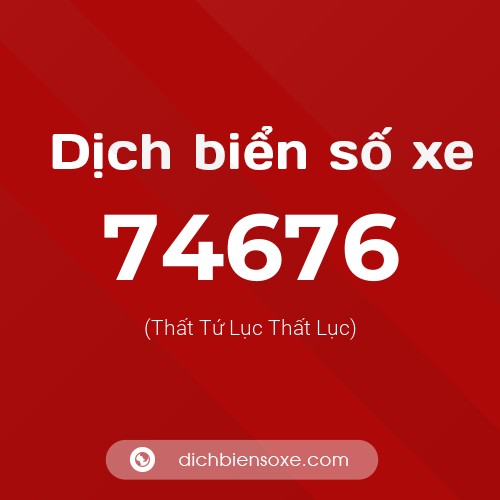 Ý nghĩa biển số xe 74676 là gì?
