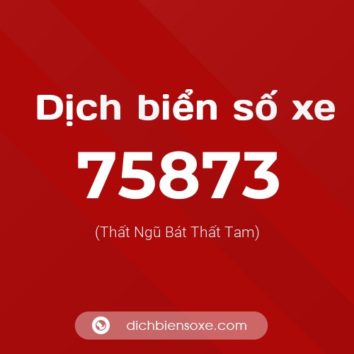 Ý nghĩa biển số xe 75873 là gì?