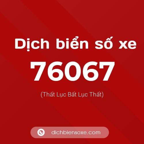 Ý nghĩa biển số xe 76067 là gì?