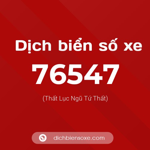 Ý nghĩa biển số xe 76547 là gì?