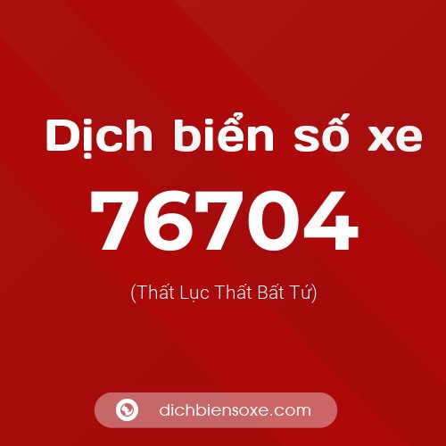 Ý nghĩa biển số xe 76704 là gì?