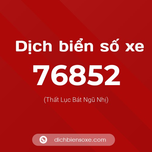 Ý nghĩa biển số xe 76852 là gì?