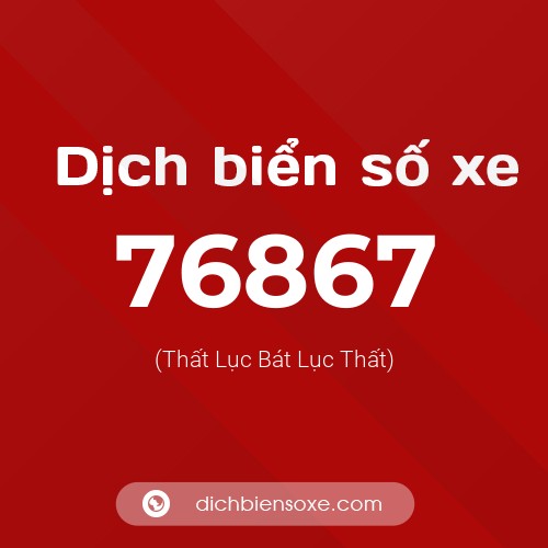 Ý nghĩa biển số xe 76867 là gì?