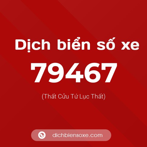 Ý nghĩa biển số xe 79467 là gì?