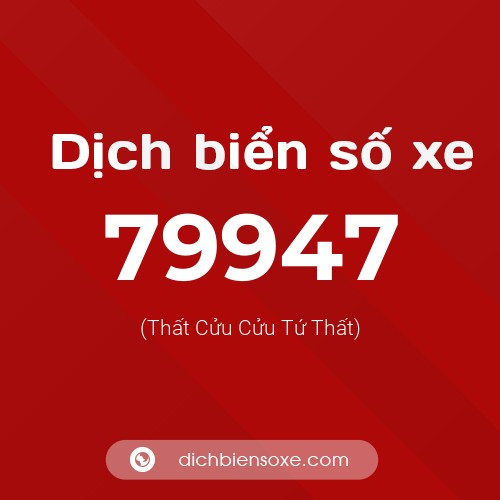Ý nghĩa biển số xe 79947 là gì?