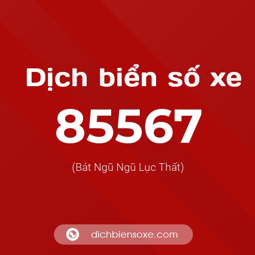 Ý nghĩa biển số xe 85567 là gì?