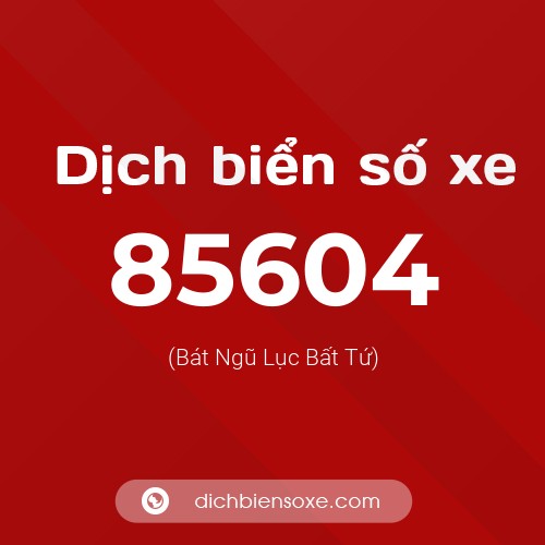 Ý nghĩa biển số xe 85604 là gì?