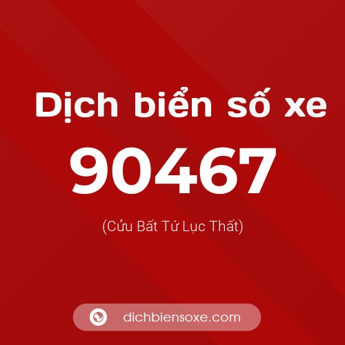 Ý nghĩa biển số xe 90467 là gì?
