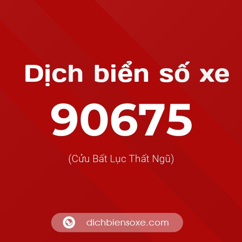 Ý nghĩa biển số xe 90675 là gì?