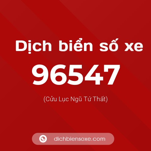 Ý nghĩa biển số xe 96547 là gì?