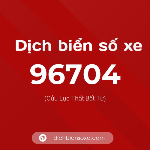 Ý nghĩa biển số xe 96704 là gì?