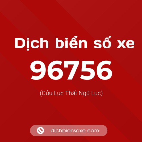 Ý nghĩa biển số xe 96756 là gì?