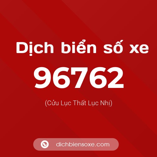 Ý nghĩa biển số xe 96762 là gì?