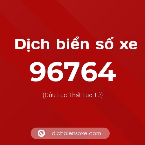 Ý nghĩa biển số xe 96764 là gì?