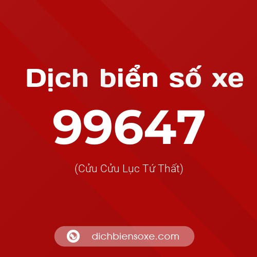 Ý nghĩa biển số xe 99647 là gì?