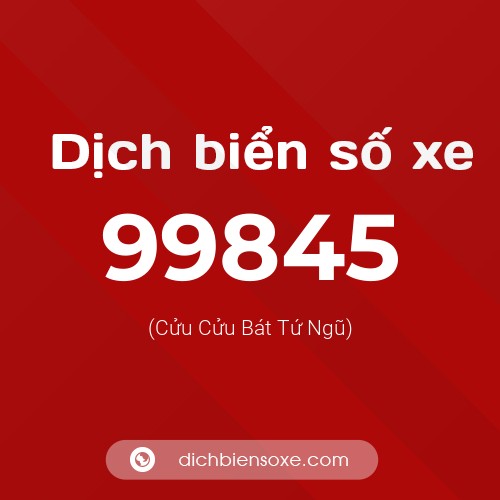 Ý nghĩa biển số xe 99845 là gì?