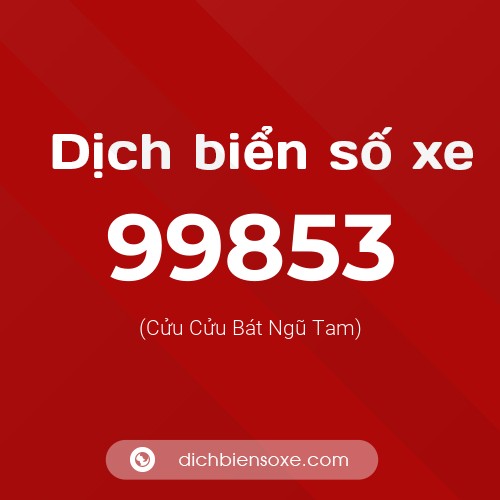 Ý nghĩa biển số xe 99853 là gì?