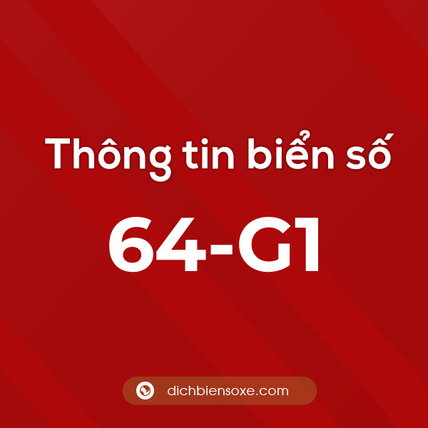 Biển số 64-G1 ở đâu? Chi tiết về biển số 64 G1