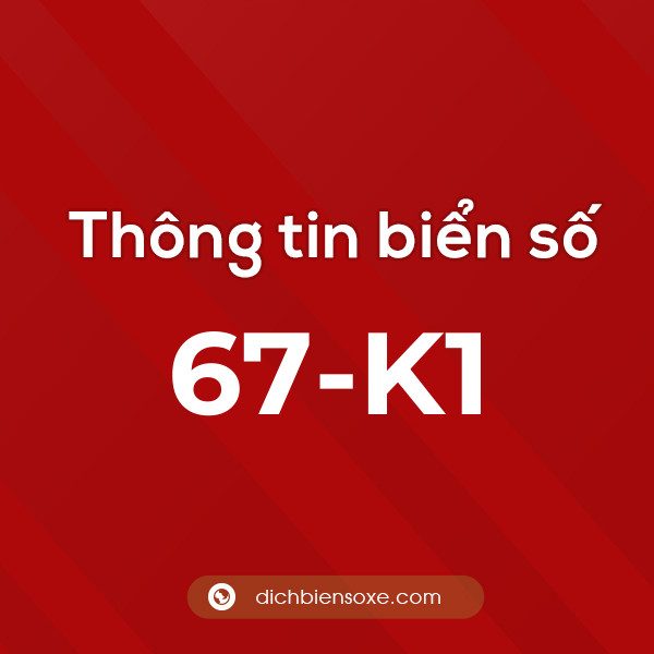 Biển số 67-K1 ở đâu? Chi tiết về biển số 67-K1