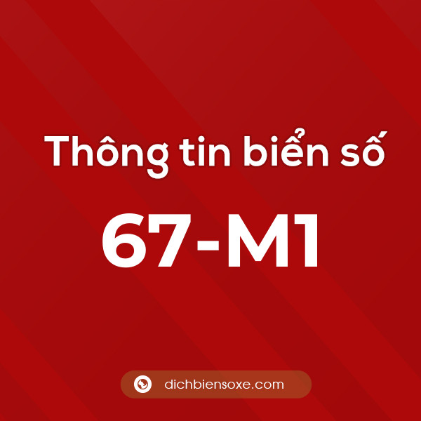 Biển số 67-M1 ở đâu? Chi tiết về biển số 67-M1